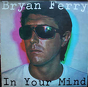 Bryan Ferry ‎– In Your Mind