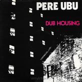 Pere Ubu ‎– Dub Housing