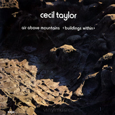 Cecil Taylor ‎– Air Above Mountains < Buildings Within > 
