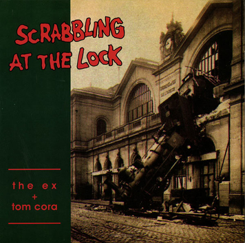 Ex, The + Tom Cora ‎– Scrabbling At The Lock 